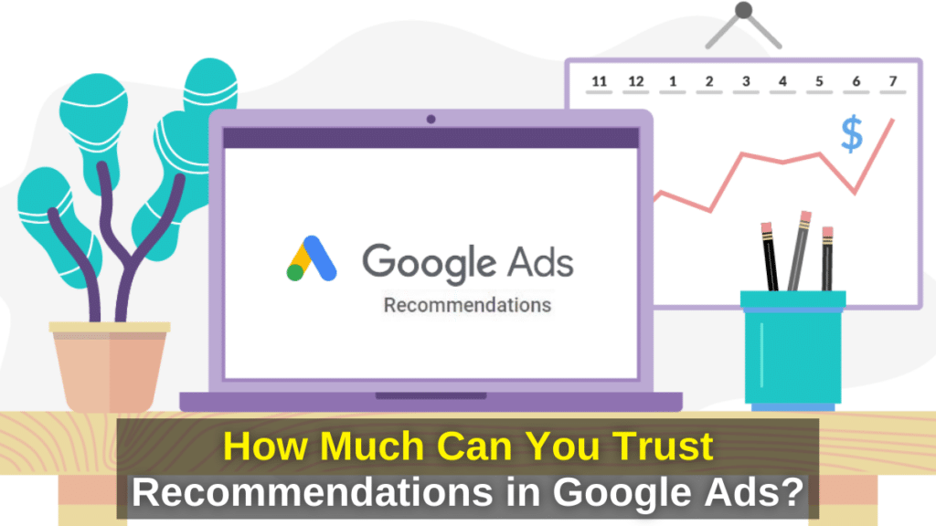 How Much Can You Trust Recommendations in Google Ads ? - Issues in Advertising