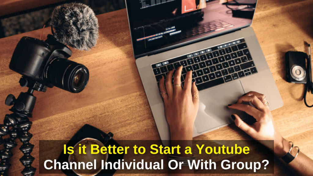 Is it Better to Start a Youtube Channel Individual Or With Group?