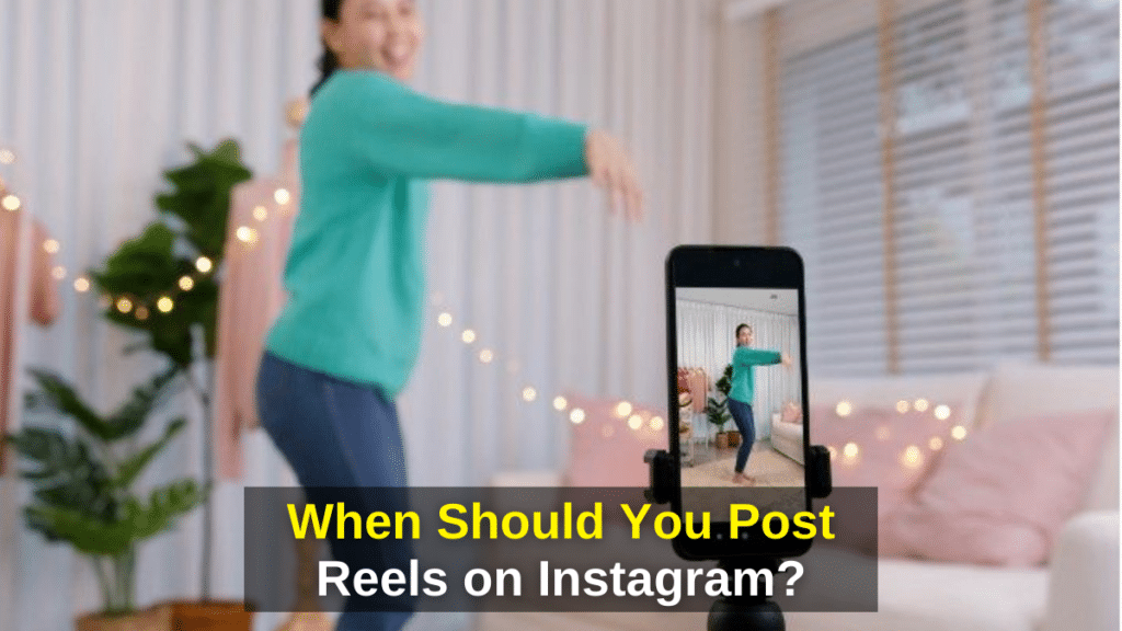 When Should You Post Reels on Instagram? - Reels on Instagram,Instagram reels