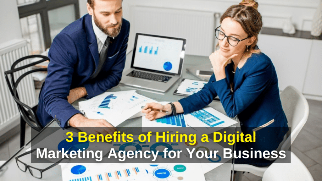 3 Benefits of Hiring a Digital Marketing Agency for Your Business