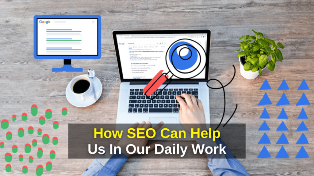 How SEO Can Help Us In Our Daily Work - SEO