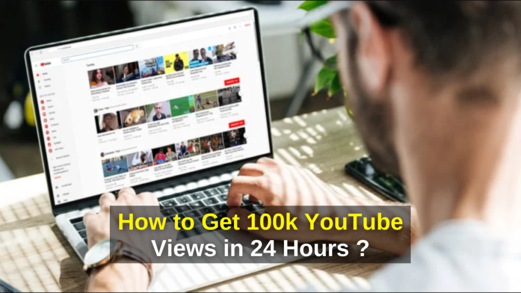 How to Get 100k YouTube Views in 24 Hours ? -